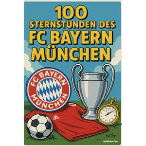 Day, Matthew 100 Sternstunden des FC Bayern München Day, Matthew 100 Sternstunden des FC Bayern München