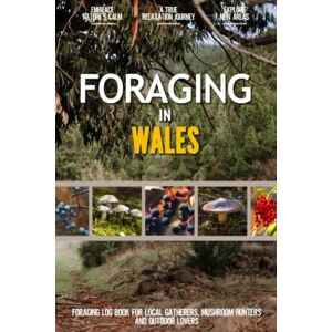 Haley Hensen-Meskill Foraging in Wales: Practical Foraging Log Book for Local Gatherers, Mushroom Hunters and Wilderness Lovers Personalize your Adventure by Documenting the Findings Haley Hensen-Meskill Foraging in Wales: Practical Foraging Log Book for Local Gatherers, Mushroom Hunters and Wilderness Lovers Personalize your Adventure by Documenting the Findings