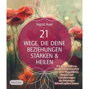 Auer, Ingrid 21 Wege, die deine Beziehungen stärken & heilen: Wie du mit Hilfe von Maria Magdalena und ihren Weggefährten, Ritualen und Visualisierungen alte Belastungen liebevoll auflösen kannst Auer, Ingrid 21 Wege, die deine Beziehungen stärken & heilen: Wie du mit Hilfe von Maria Magdalena und ihren Weggefährten, Ritualen und Visualisierungen alte Belastungen liebevoll auflösen kannst