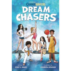 Bauer, Stacy C. Dream Chasers: An Empowering Book About Making a Better World (Young Change Makers) Bauer, Stacy C. Dream Chasers: An Empowering Book About Making a Better World (Young Change Makers)