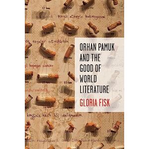 Columbia University Press Orhan Pamuk and the Good of World Literature (Literature Now) Columbia University Press Orhan Pamuk and the Good of World Literature (Literature Now)