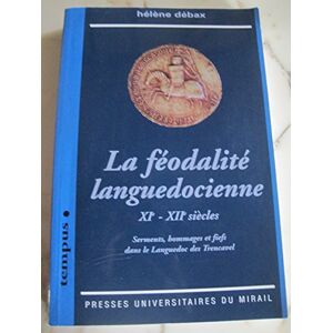 Débax, Hélène La feodalite languedocienne: Serments, hommages et fiefs dans le Languedoc des Trencavel Débax, Hélène La feodalite languedocienne: Serments, hommages et fiefs dans le Languedoc des Trencavel