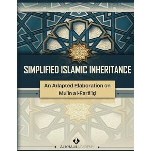 ACADEMY, AL KHALIL Simplified Islamic Inheritance: An Adapted Elaboration on Mu'īn al-Farā'iḍ ACADEMY, AL KHALIL Simplified Islamic Inheritance: An Adapted Elaboration on Mu'īn al-Farā'iḍ