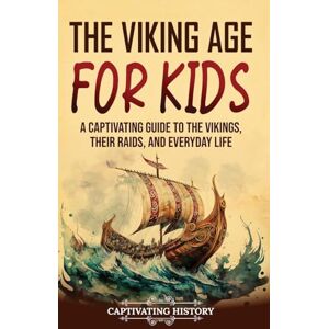 History, Captivating The Viking Age for Kids: A Captivating Guide to the Vikings, Their Raids, and Everyday Life History, Captivating The Viking Age for Kids: A Captivating Guide to the Vikings, Their Raids, and Everyday Life