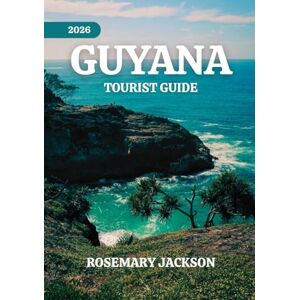 Jackson GUYANA TOURIST GUIDE 2026: Guyana 2026: Everything You Need To Know Jackson GUYANA TOURIST GUIDE 2026: Guyana 2026: Everything You Need To Know