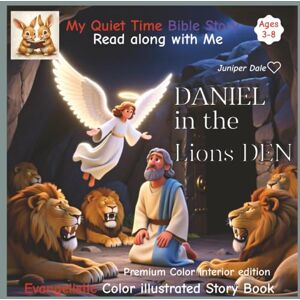 Dale, Juniper My Quiet time bible story. Read along with me.: Daniel in the Lions Den Delightful fully illustrated Bible Story Book Evangelistic story for kids ... trust in Him Easy to understand Gospel Dale, Juniper My Quiet time bible story. Read along with me.: Daniel in the Lions Den Delightful fully illustrated Bible Story Book Evangelistic story for kids ... trust in Him Easy to understand Gospel