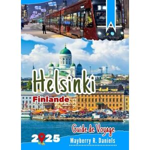 Daniels, Mayberry R. Guide de Voyage Helsinki Finlande: Découvrez la ville à petit budget, avec des enfants, des cartes, des musées, des parcs, des divertissements d'hiver et de Noël (Vacances solo et famille 2025) Daniels, Mayberry R. Guide de Voyage Helsinki Finlande: Découvrez la ville à petit budget, avec des enfants, des cartes, des musées, des parcs, des divertissements d'hiver et de Noël (Vacances solo et famille 2025)