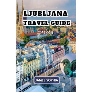SOPHIA, JAMES LJUBLJANA TRAVEL GUIDE 2026: The capital and largest city of Slovenia, located along a trade route between the northern Adriatic Sea and the Danube region. SOPHIA, JAMES LJUBLJANA TRAVEL GUIDE 2026: The capital and largest city of Slovenia, located along a trade route between the northern Adriatic Sea and the Danube region.