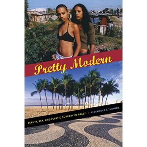 Edmonds, Alexander Pretty Modern: Beauty, Sex, and Plastic Surgery in Brazil Edmonds, Alexander Pretty Modern: Beauty, Sex, and Plastic Surgery in Brazil