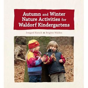 Kutsch, Irmgard Autumn and Winter Nature Activities for Waldorf Kindergartens Kutsch, Irmgard Autumn and Winter Nature Activities for Waldorf Kindergartens