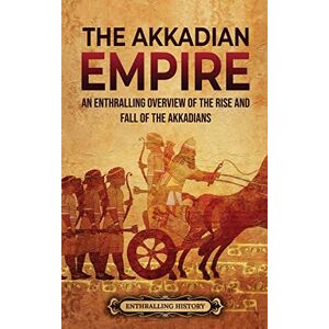 History, Enthralling The Akkadian Empire: An Enthralling Overview of the Rise and Fall of the Akkadians History, Enthralling The Akkadian Empire: An Enthralling Overview of the Rise and Fall of the Akkadians