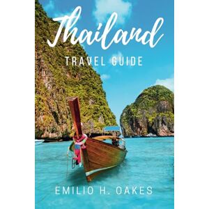 H. Oakes, Emilio Thailand Travel Guide 2024: First Timer Visitors and Hidden Gems to The Land of Smiles, Discover Cultural Delights and endless Beaches, And Experience Local Traditions Just Like a True Thai Local H. Oakes, Emilio Thailand Travel Guide 2024: First Timer Visitors and Hidden Gems to The Land of Smiles, Discover Cultural Delights and endless Beaches, And Experience Local Traditions Just Like a True Thai Local