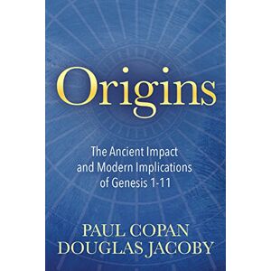 Copan, Paul Origins: The Ancient Impact and Modern Implications of Genesis 1-11 Copan, Paul Origins: The Ancient Impact and Modern Implications of Genesis 1-11