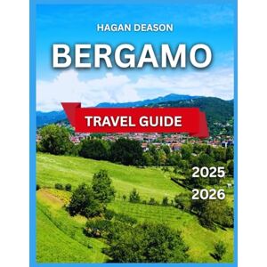 Deason, Hagan Bergamo Travel Guide 2025/2026: Top Attractions, Museums & Culture, Museums & Culture,Outdoor Activities, Hiking Trails, Food & Drink, Itineraries, ... Trips, Basilica di Sant (EXPLORE THE GLOBE) Deason, Hagan Bergamo Travel Guide 2025/2026: Top Attractions, Museums & Culture, Museums & Culture,Outdoor Activities, Hiking Trails, Food & Drink, Itineraries, ... Trips, Basilica di Sant (EXPLORE THE GLOBE)