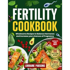 Parsons, Lorraine Fertility Cookbook: Wholesome Recipes To Balance Hormones and Increase your Chances of Pregnancy Parsons, Lorraine Fertility Cookbook: Wholesome Recipes To Balance Hormones and Increase your Chances of Pregnancy