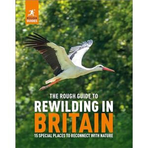 Guides, Rough The Rough Guide to Rewilding in Britain: 15 Special Places to Reconnect with Nature (Inspirational Rough Guides) Guides, Rough The Rough Guide to Rewilding in Britain: 15 Special Places to Reconnect with Nature (Inspirational Rough Guides)
