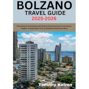 Ketron, Timothy BOLZANO TRAVEL GUIDE 2025-2026: Plan Stress-Free Getaways with Step by Step Itineraries, Local Culture Insights, Transportation Tips, and Seasonal Adventure Ideas (TRAVELER’S COMPASS) Ketron, Timothy BOLZANO TRAVEL GUIDE 2025-2026: Plan Stress-Free Getaways with Step by Step Itineraries, Local Culture Insights, Transportation Tips, and Seasonal Adventure Ideas (TRAVELER’S COMPASS)