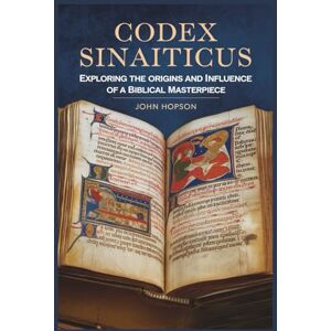 HOPSON, JOHN CODEX SINAITICUS: Exploring the Origins and Influence of a Biblical Masterpiece (Guardians of the Sacred Text) HOPSON, JOHN CODEX SINAITICUS: Exploring the Origins and Influence of a Biblical Masterpiece (Guardians of the Sacred Text)