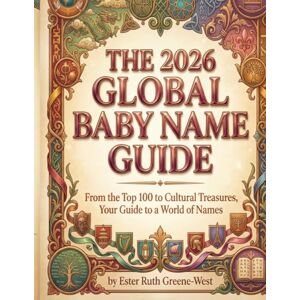 Greene-West, Ester Ruth The 2026 Global Baby Name Guide: From the top 100 to cultural treasures, your guide to a world of names Greene-West, Ester Ruth The 2026 Global Baby Name Guide: From the top 100 to cultural treasures, your guide to a world of names