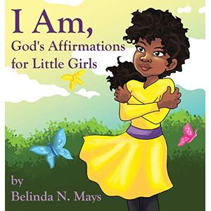 Mays, Belinda N I Am: God's Affirmations For Little Girls Mays, Belinda N I Am: God's Affirmations For Little Girls