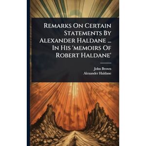 Brown, John Remarks On Certain Statements By Alexander Haldane ... In His 'memoirs Of Robert Haldane' Brown, John Remarks On Certain Statements By Alexander Haldane ... In His 'memoirs Of Robert Haldane'