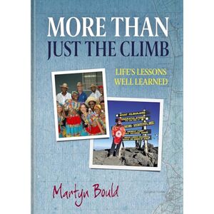 Bould, Martyn More Than Just The Climb: Life's Lessons Well Learned Bould, Martyn More Than Just The Climb: Life's Lessons Well Learned