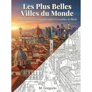 M., Gregorio Les Plus Belles Villes du Monde Un Livre de Coloriage de Lieux Incroyables et Réels: Explorez le monde en coloriant : un voyage apaisant au cœur des ... urbains pour stimuler votre créativité. M., Gregorio Les Plus Belles Villes du Monde Un Livre de Coloriage de Lieux Incroyables et Réels: Explorez le monde en coloriant : un voyage apaisant au cœur des ... urbains pour stimuler votre créativité.