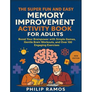 RAMOS, PHILIP THE SUPER FUN AND EASY MEMORY IMPROVEMENT ACTIVITY BOOK FOR ADULTS: “Boost Your Brainpower with Simple Games, Gentle Brain Workouts, and Over 100 Engaging Exercises” RAMOS, PHILIP THE SUPER FUN AND EASY MEMORY IMPROVEMENT ACTIVITY BOOK FOR ADULTS: “Boost Your Brainpower with Simple Games, Gentle Brain Workouts, and Over 100 Engaging Exercises”
