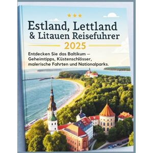 Delph, Charles S. Estland, Lettland & Litauen Reiseführer 2025: Entdecken Sie das Baltikum – Geheimtipps, Küstenschlösser, malerische Fahrten und Nationalparks. Delph, Charles S. Estland, Lettland & Litauen Reiseführer 2025: Entdecken Sie das Baltikum – Geheimtipps, Küstenschlösser, malerische Fahrten und Nationalparks.