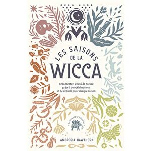 Hawthorn, Ambrosia Les saisons de la Wicca: Reconnectez-vous à la nature grâce à des célébrations et des rituels pour chaque saison Hawthorn, Ambrosia Les saisons de la Wicca: Reconnectez-vous à la nature grâce à des célébrations et des rituels pour chaque saison