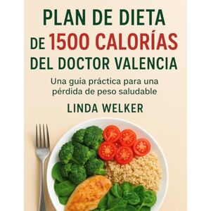 Welker, Linda Plan de dieta de 1500 calorías del doctor Valencia: Una guía práctica para una pérdida de peso saludable Welker, Linda Plan de dieta de 1500 calorías del doctor Valencia: Una guía práctica para una pérdida de peso saludable