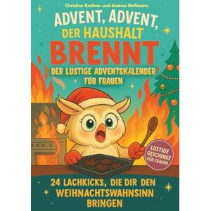Krellner, Christine Advent, Advent, der Haushalt brennt: Der lustige Adventskalender für Frauen: 24 Lachkicks, die dich durch den Weihnachtswahnsinn bringen I Lustige Geschenke für Frauen Krellner, Christine Advent, Advent, der Haushalt brennt: Der lustige Adventskalender für Frauen: 24 Lachkicks, die dich durch den Weihnachtswahnsinn bringen I Lustige Geschenke für Frauen