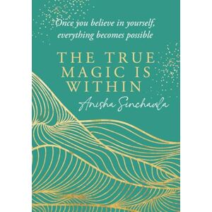 Sinchawla, Anisha The True Magic is Within: Once You Believe in Yourself, Everything Becomes Possible Sinchawla, Anisha The True Magic is Within: Once You Believe in Yourself, Everything Becomes Possible