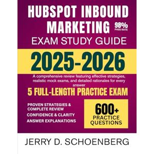 Schoenberg, Jerry D. HubSpot Inbound Marketing Exam Study Guide 2025-2026: A comprehensive review featuring effective strategies, realistic mock exams, and detailed rationales for every answer Schoenberg, Jerry D. HubSpot Inbound Marketing Exam Study Guide 2025-2026: A comprehensive review featuring effective strategies, realistic mock exams, and detailed rationales for every answer