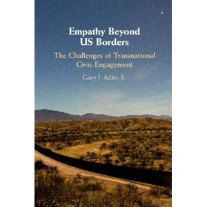 Adler Jr, Gary J. Empathy Beyond US Borders: The Challenges of Transnational Civic Engagement (Cambridge Studies in Social Theory, Religion and Politics) Adler Jr, Gary J. Empathy Beyond US Borders: The Challenges of Transnational Civic Engagement (Cambridge Studies in Social Theory, Religion and Politics)