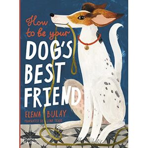 Bulay, Elena How to be Your Dog's Best Friend Bulay, Elena How to be Your Dog's Best Friend