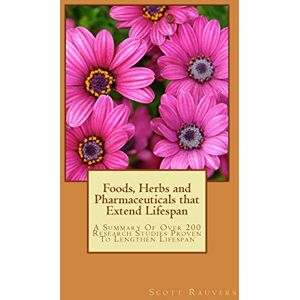 Scott Foods, Herbs and Pharmaceuticals that Extend Lifespan: A Summary Of Over 200 Research Studies Proven To Lengthen Lifespan Scott Foods, Herbs and Pharmaceuticals that Extend Lifespan: A Summary Of Over 200 Research Studies Proven To Lengthen Lifespan