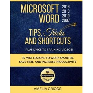 Griggs, Amelia Microsoft Word 2007 2010 2013 2016 Tips Tricks and Shortcuts (Color Version): Work Smarter, Save Time, and Increase Productivity: Volume 1 (Easy Learning Microsoft Office How-To Books) Griggs, Amelia Microsoft Word 2007 2010 2013 2016 Tips Tricks and Shortcuts (Color Version): Work Smarter, Save Time, and Increase Productivity: Volume 1 (Easy Learning Microsoft Office How-To Books)