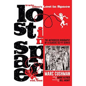 Cushman, Marc Irwin Allen's Lost in Space, Volume One: The Authorized Biography of a Classic Sci-Fi Series: Volume 1 Cushman, Marc Irwin Allen's Lost in Space, Volume One: The Authorized Biography of a Classic Sci-Fi Series: Volume 1