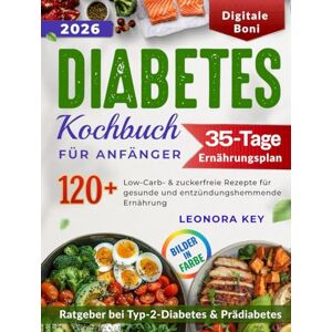 Key, Leonora Diabetes Kochbuch für Anfänger: 120+ Low Carb & Zuckerfrei Rezepte für gesunde und antientzündliche Ernährung, 35-Tage Ernährungsplan und Ratgeber bei Typ 2 & Prädiabetes Key, Leonora Diabetes Kochbuch für Anfänger: 120+ Low Carb & Zuckerfrei Rezepte für gesunde und antientzündliche Ernährung, 35-Tage Ernährungsplan und Ratgeber bei Typ 2 & Prädiabetes