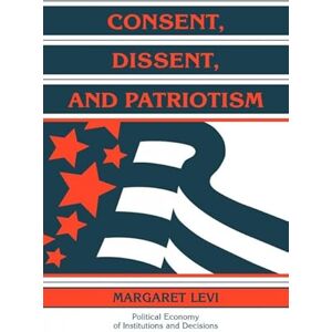 Levi, Margaret Consent, Dissent, and Patriotism (Political Economy of Institutions and Decisions) Levi, Margaret Consent, Dissent, and Patriotism (Political Economy of Institutions and Decisions)