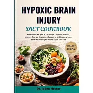 Hector, Dr. Jaden HYPOXIC BRAIN INJURY DIET COOKBOOK: Wholesome Recipes To Encourage Cognitive Support, Improve Energy, Strengthen Recovery, And Promote Long-Term Wellness After Neurological Setbacks Hector, Dr. Jaden HYPOXIC BRAIN INJURY DIET COOKBOOK: Wholesome Recipes To Encourage Cognitive Support, Improve Energy, Strengthen Recovery, And Promote Long-Term Wellness After Neurological Setbacks