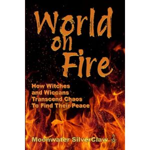 SilverClaw, Moonwater World On Fire: How Witches and Wiccans Transcend the Chaos and Find Their Peace (Goddess Has Your Back) SilverClaw, Moonwater World On Fire: How Witches and Wiccans Transcend the Chaos and Find Their Peace (Goddess Has Your Back)