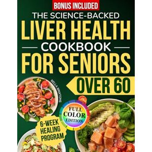 Brixtons, Bella The Science-Backed Liver Health Cookbook for Seniors Over 60: A 6-Week Plan with Simple, Healthy Recipes to Support Liver Health, Improve Digestion and Reduce Inflammation Without Harsh Treatments Brixtons, Bella The Science-Backed Liver Health Cookbook for Seniors Over 60: A 6-Week Plan with Simple, Healthy Recipes to Support Liver Health, Improve Digestion and Reduce Inflammation Without Harsh Treatments