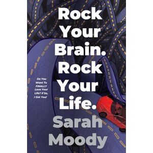 Moody, Sarah Rock Your Brain Rock Your Life: Stop Doing What You Think You Should and Learn How to F*cking Love Your Life Moody, Sarah Rock Your Brain Rock Your Life: Stop Doing What You Think You Should and Learn How to F*cking Love Your Life