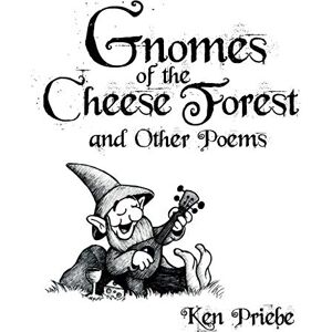 Priebe, Ken Gnomes of the Cheese Forest and Other Poems Priebe, Ken Gnomes of the Cheese Forest and Other Poems