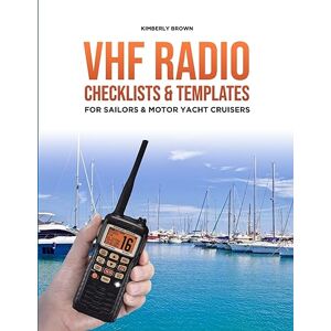 Brown, Kimberly Ann VHF Radio Checklists and Templates for Sailors: Reducing mistakes & making it easier when speaking over the VHF radio Brown, Kimberly Ann VHF Radio Checklists and Templates for Sailors: Reducing mistakes & making it easier when speaking over the VHF radio