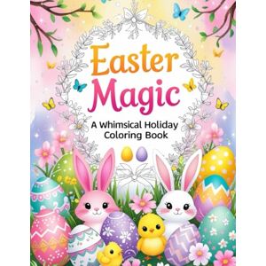 Bhati, Hasnain Easter Magic: A Whimsical Holiday Coloring Book Bhati, Hasnain Easter Magic: A Whimsical Holiday Coloring Book