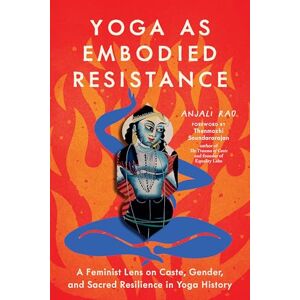 Rao, Anjali Yoga as Embodied Resistance: A Feminist Lens on Caste, Gender, and Sacred Resilience in Yoga History Rao, Anjali Yoga as Embodied Resistance: A Feminist Lens on Caste, Gender, and Sacred Resilience in Yoga History