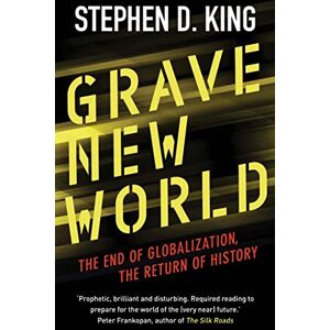 King, Stephen D. Grave New World: The End of Globalization, the Return of History King, Stephen D. Grave New World: The End of Globalization, the Return of History